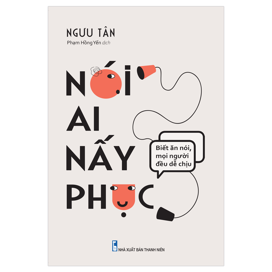 nói ai nấy phục - biết ăn nói mọi người đều dễ chịu - Ảnh 2