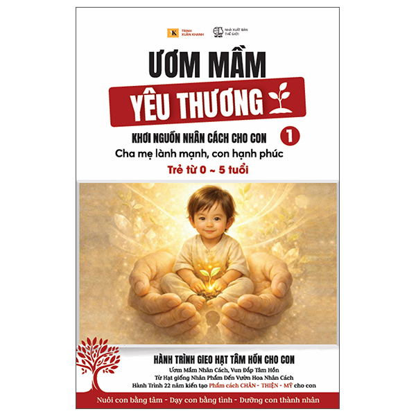 Ươm Mầm Yêu Thương - Khơi Nguồn Nhân Cách Cho Con - Cha Mẹ Lành Mạnh, Con Hạnh Phúc - Tập 1 - Trẻ Từ 0-5 Tuổi